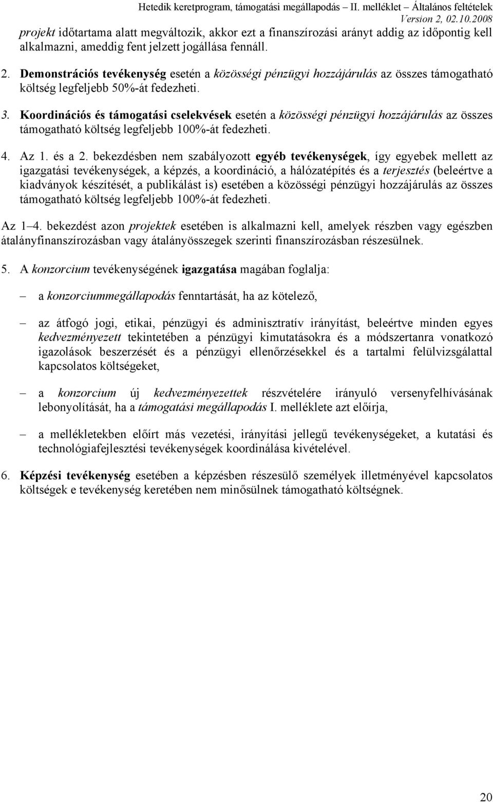 Koordinációs és támogatási cselekvések esetén a közösségi pénzügyi hozzájárulás az összes támogatható költség legfeljebb 100%-át fedezheti. 4. Az 1. és a 2.