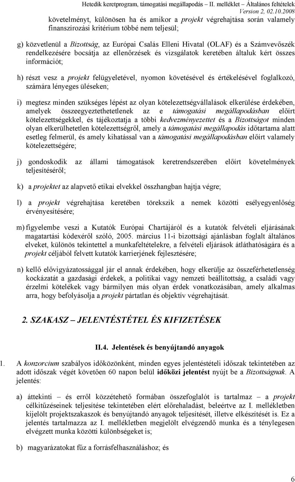 számára lényeges üléseken; i) megtesz minden szükséges lépést az olyan kötelezettségvállalások elkerülése érdekében, amelyek összeegyeztethetetlenek az e támogatási megállapodásban előírt