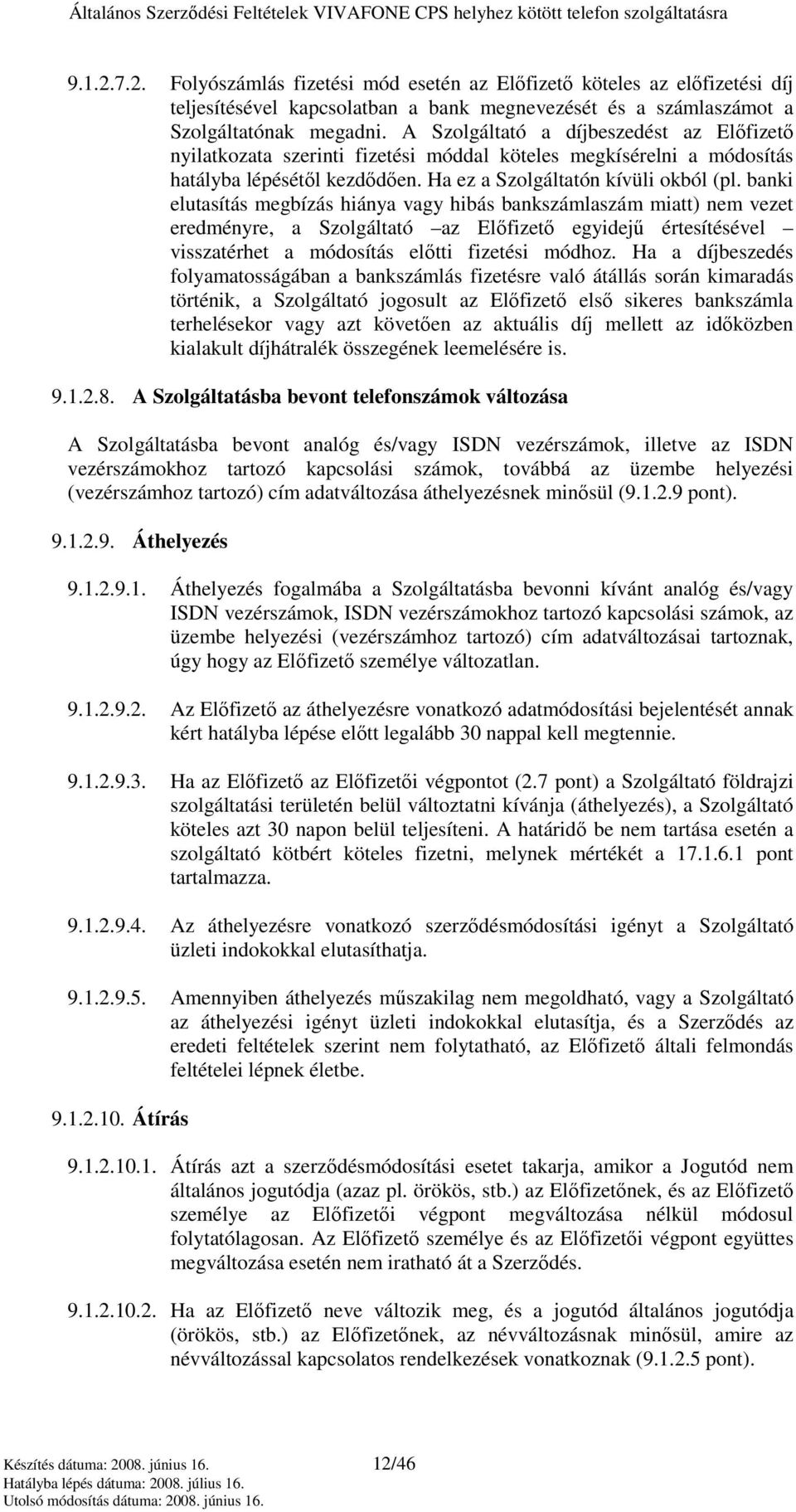 banki elutasítás megbízás hiánya vagy hibás bankszámlaszám miatt) nem vezet eredményre, a Szolgáltató az Elıfizetı egyidejő értesítésével visszatérhet a módosítás elıtti fizetési módhoz.
