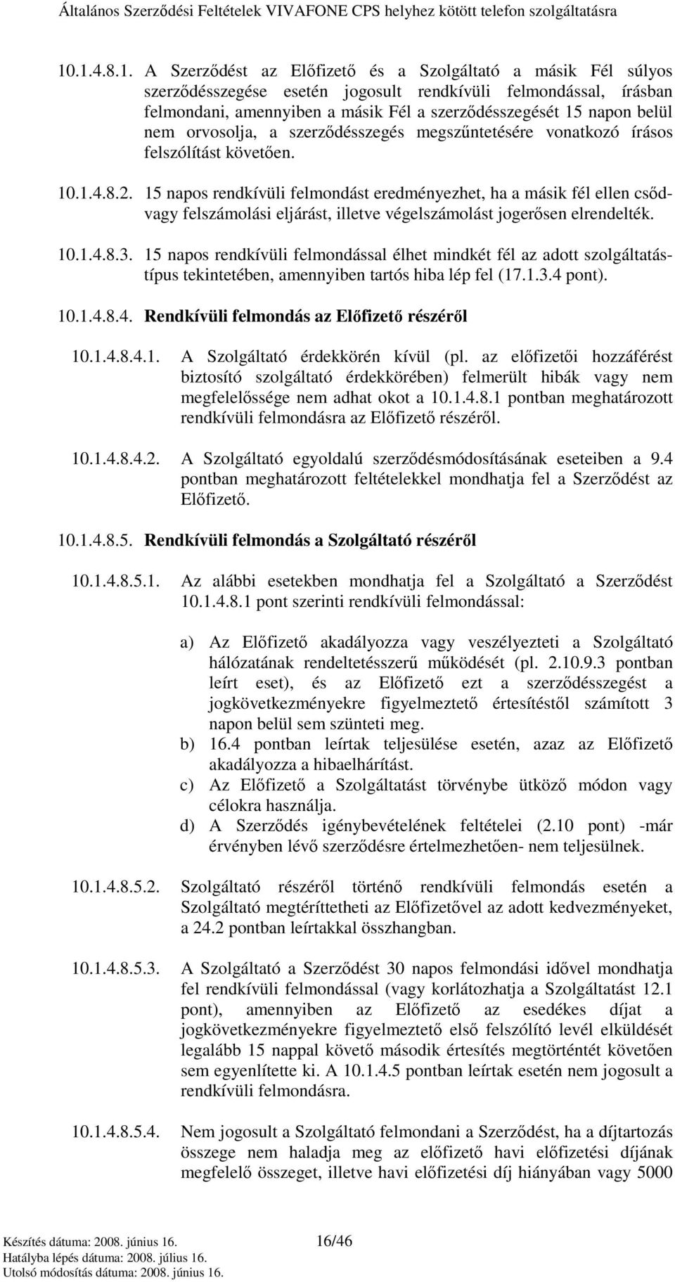 15 napos rendkívüli felmondást eredményezhet, ha a másik fél ellen csıdvagy felszámolási eljárást, illetve végelszámolást jogerısen elrendelték. 10.1.4.8.3.