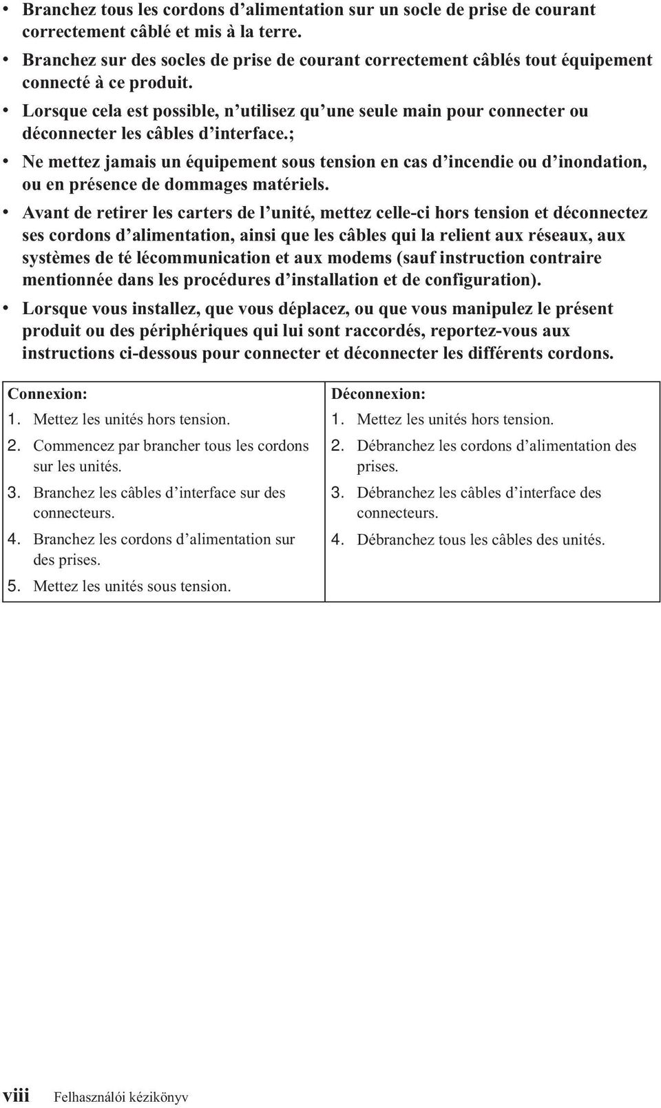 v Lorsque cela est possible, n utilisez qu une seule main pour connecter ou déconnecter les câbles d interface.