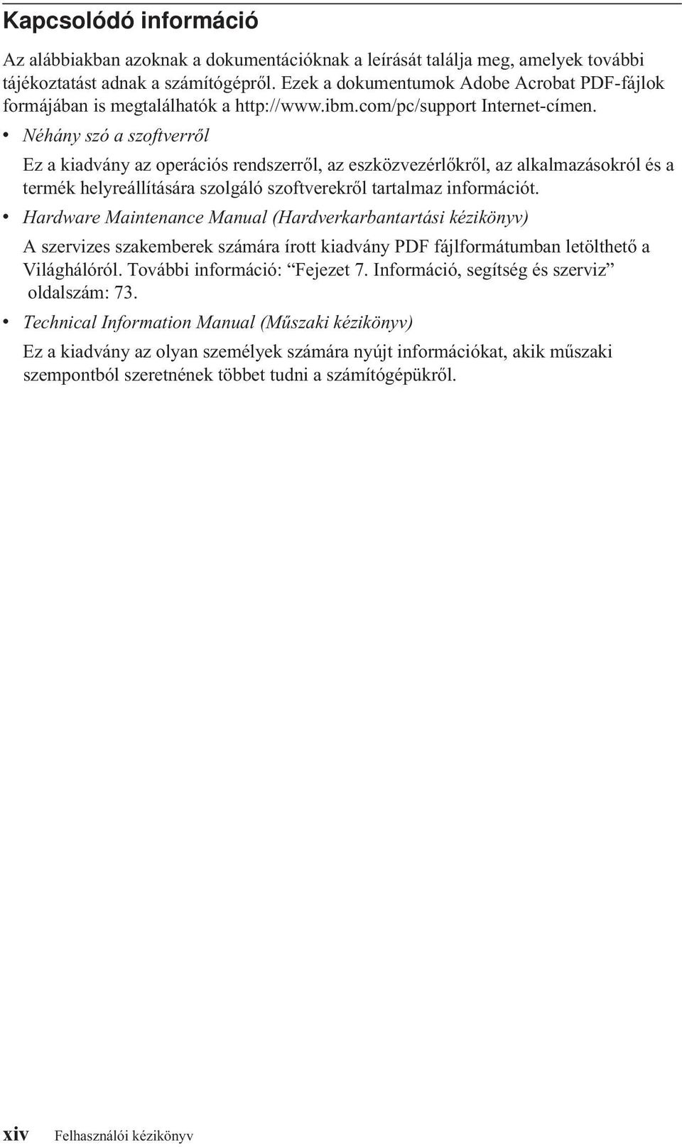 v Néhány szó a szoftverről Ez a kiadvány az operációs rendszerről, az eszközvezérlőkről, az alkalmazásokról és a termék helyreállítására szolgáló szoftverekről tartalmaz információt.