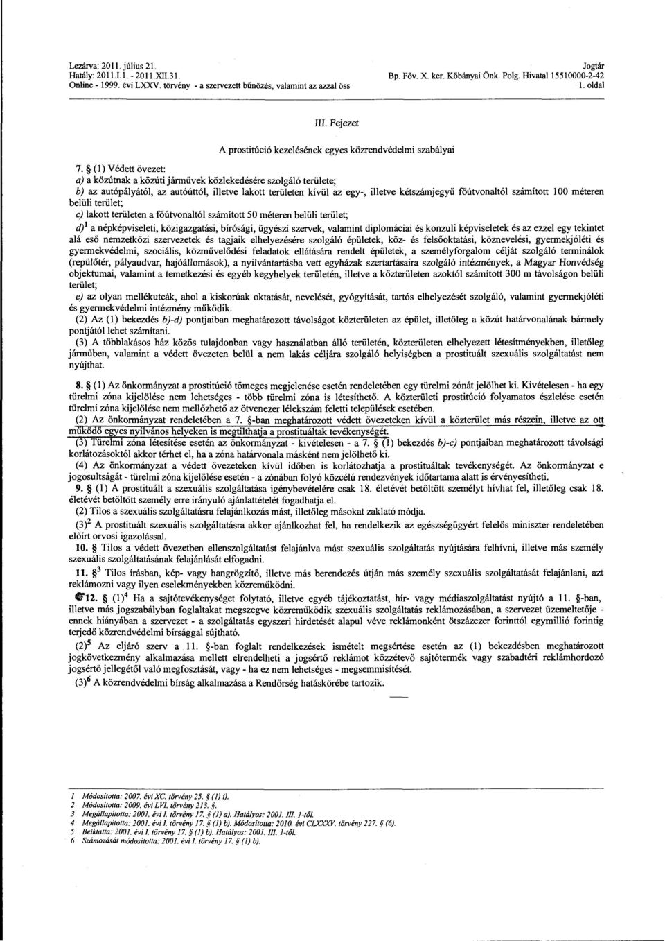 (l) Védett övezet: a) a közútnak a közúti járművek közlekedésére szolgáló területe; b) az autópályától, az autóúttól, illetve lakott területen kívűl az egy-, illetve kétszámjegyű főútvonaltól