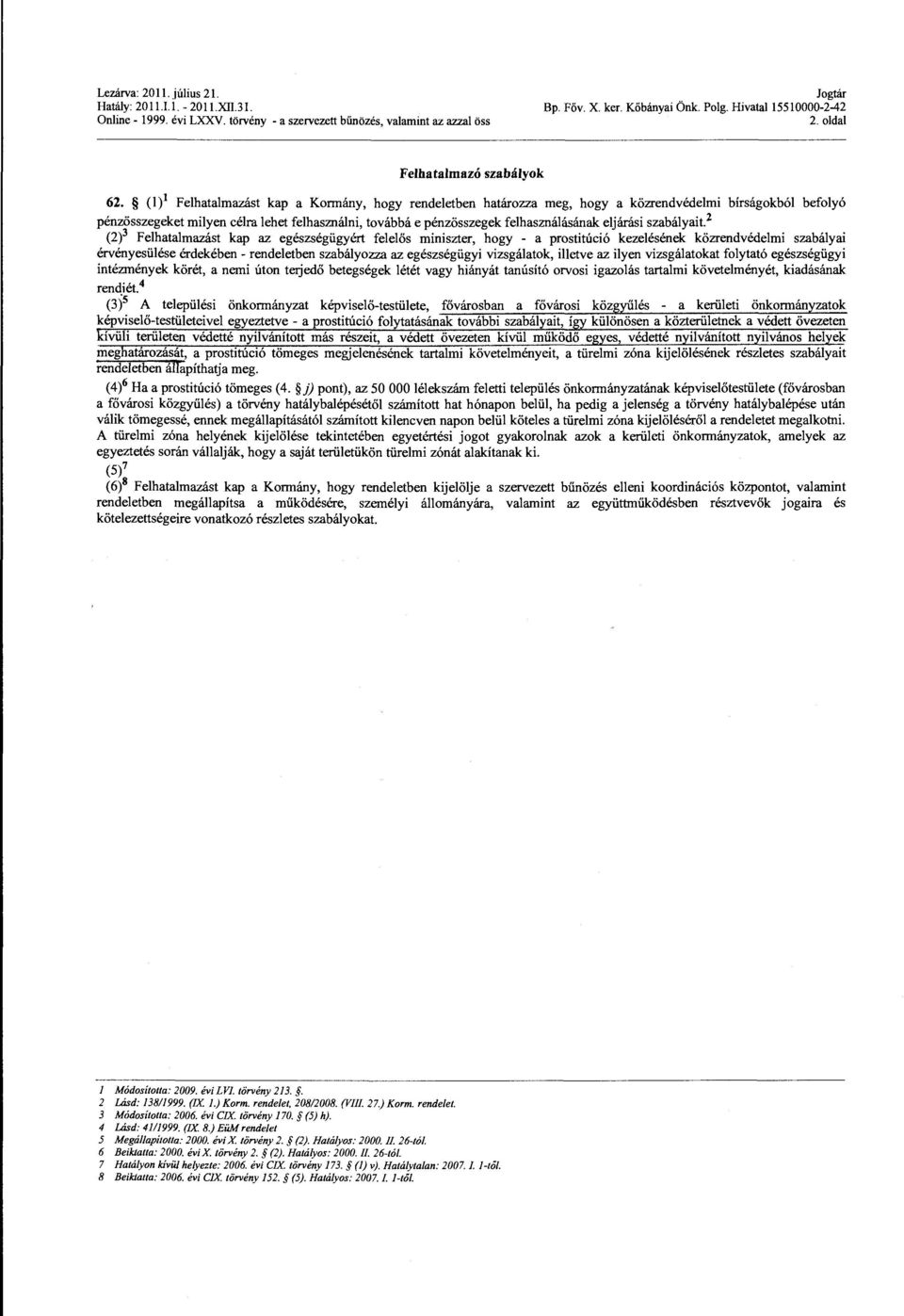 (1) 1 Felhatalmazást kap a Kormány, hogy rendeletben határozza meg, hogy a közrendvédelmi bírságokból befolyó pénzösszegeket milyen célra lehet felhasználni, továbbá e pénzösszegek felhasználásának