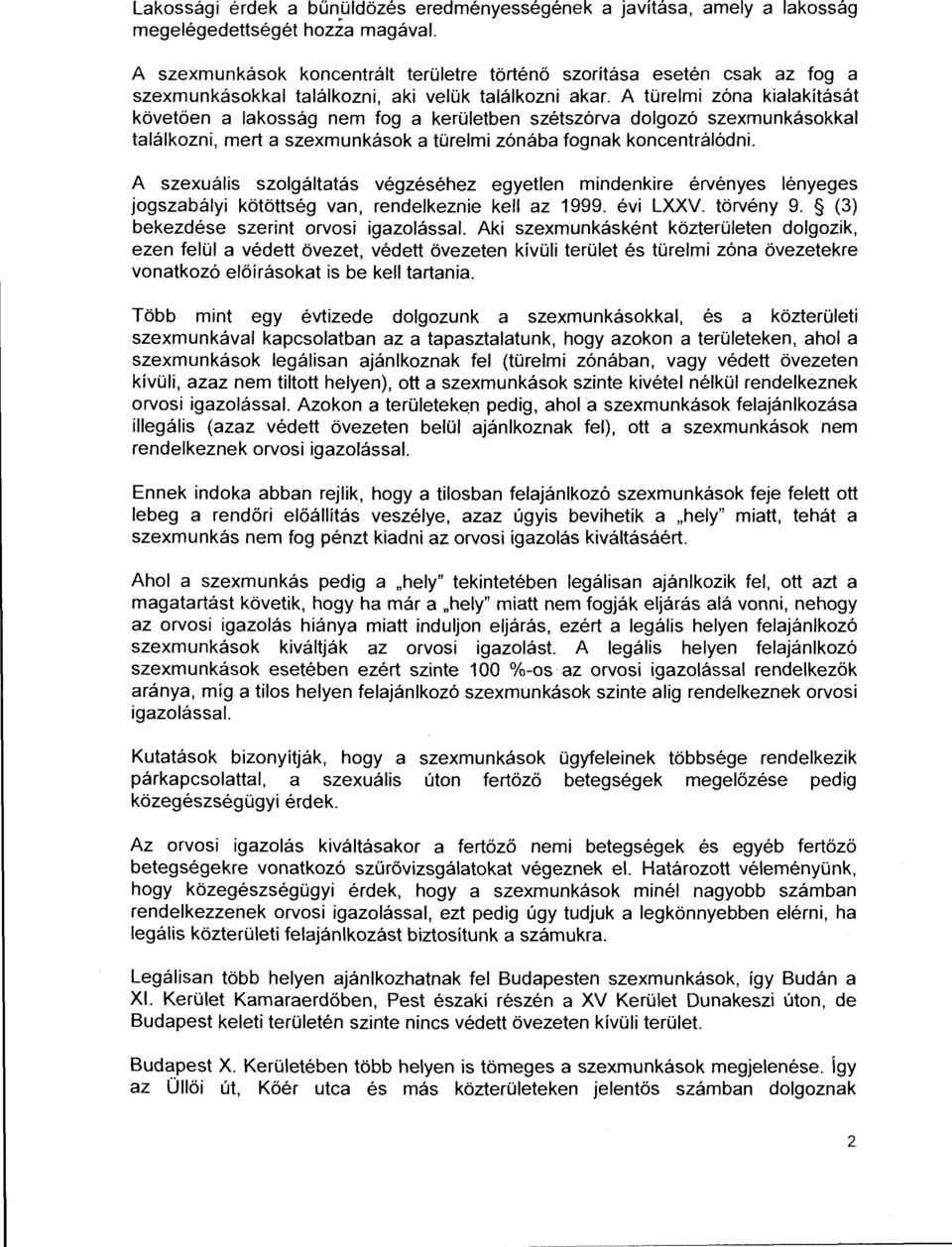 A türelmi zóna kialakítását követően a lakosság nem fog a kerületben szétszórva dolgozó szexmunkásokkal találkozni, mert a szexmunkások a türelmi zónába fognak koncentrálódni.