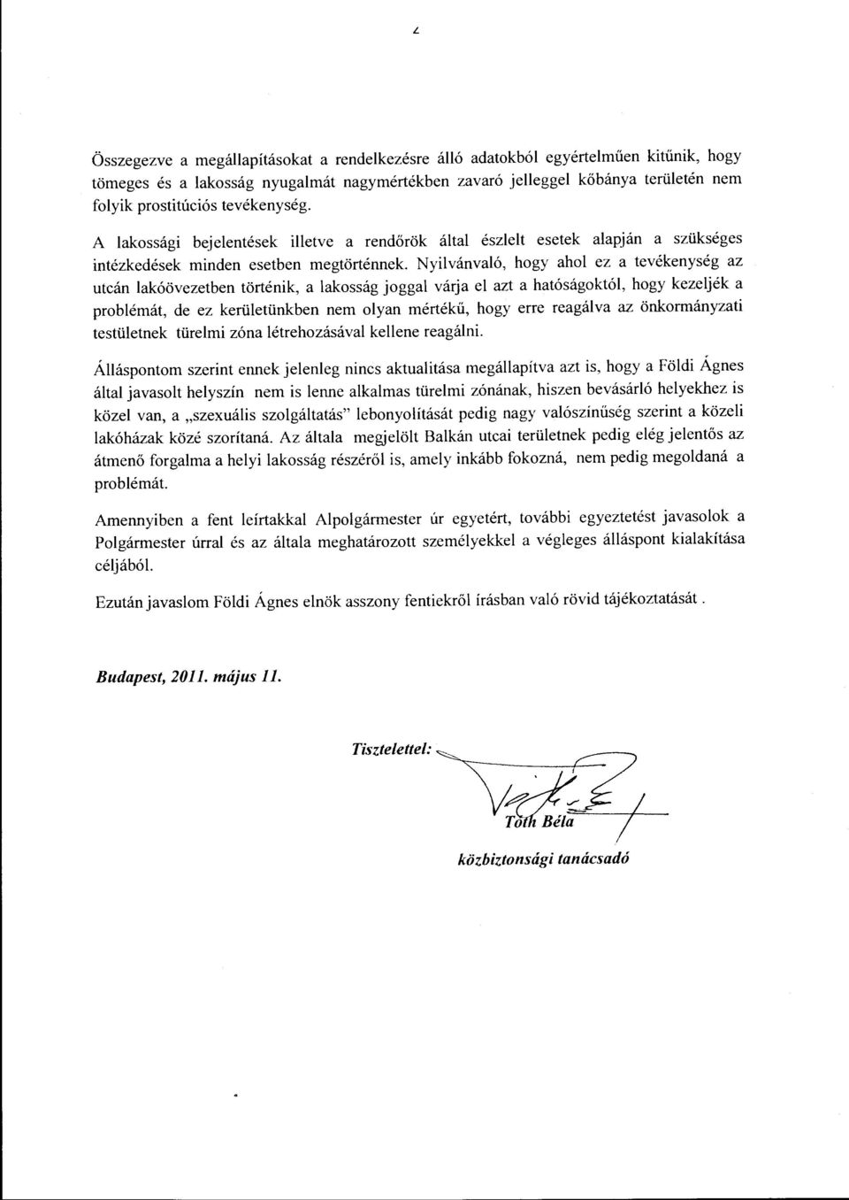 Nyilvánvaló, hogy ahol ez a tevékenység az utcán lakóövezetben történik, a lakosság joggal várja el azt a hatóságoktól, hogy kezeljék a problémát, de ez kerületünkben nem olyan mértékű, hogy erre