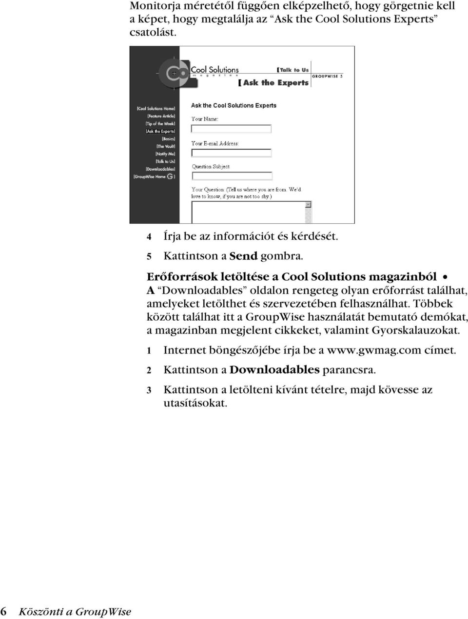 Erőforrások letöltése a Cool Solutions magazinból A Downloadables oldalon rengeteg olyan erőforrást találhat, amelyeket letölthet és szervezetében felhasználhat.