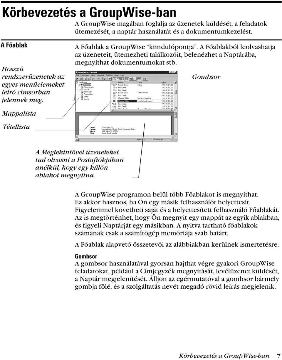 A Főablakból leolvashatja az üzeneteit, ütemezheti találkozóit, belenézhet a Naptárába, megnyithat dokumentumokat stb.