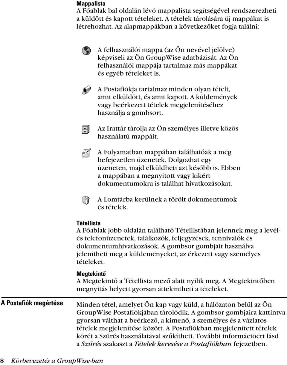 Az Ön felhasználói mappája tartalmaz más mappákat és egyéb tételeket is. A Postafiókja tartalmaz minden olyan tételt, amit elküldött, és amit kapott.