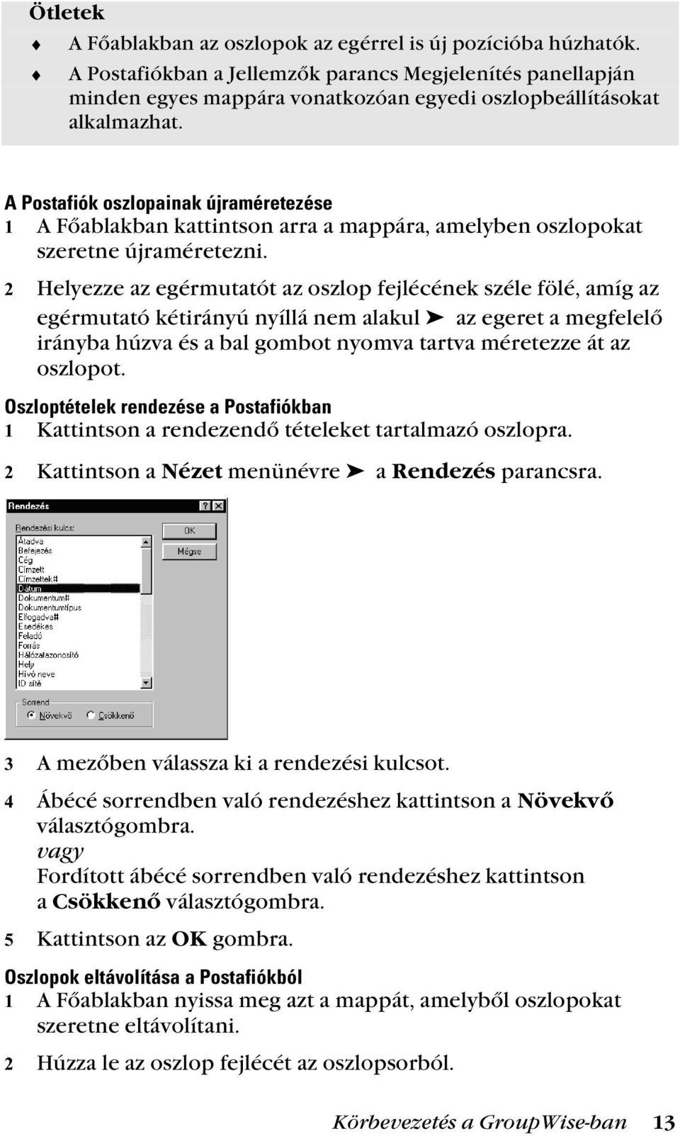 Helyezze az egérmutatót az oszlop fejlécének széle fölé, amíg az egérmutató kétirányú nyíllá nem alakul az egeret a megfelelő irányba húzva és a bal gombot nyomva tartva méretezze át az oszlopot.