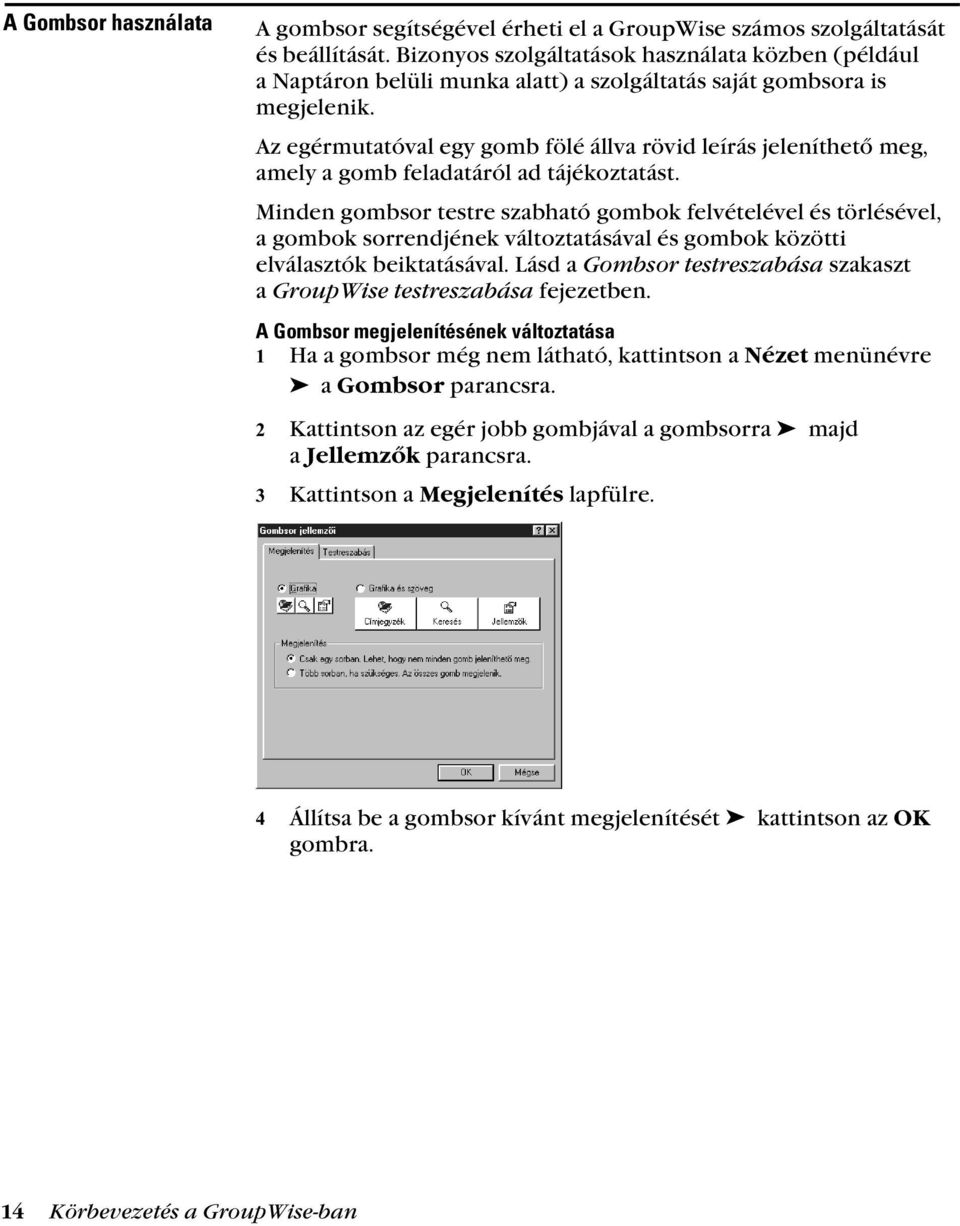 Az egérmutatóval egy gomb fölé állva rövid leírás jeleníthető meg, amely a gomb feladatáról ad tájékoztatást.