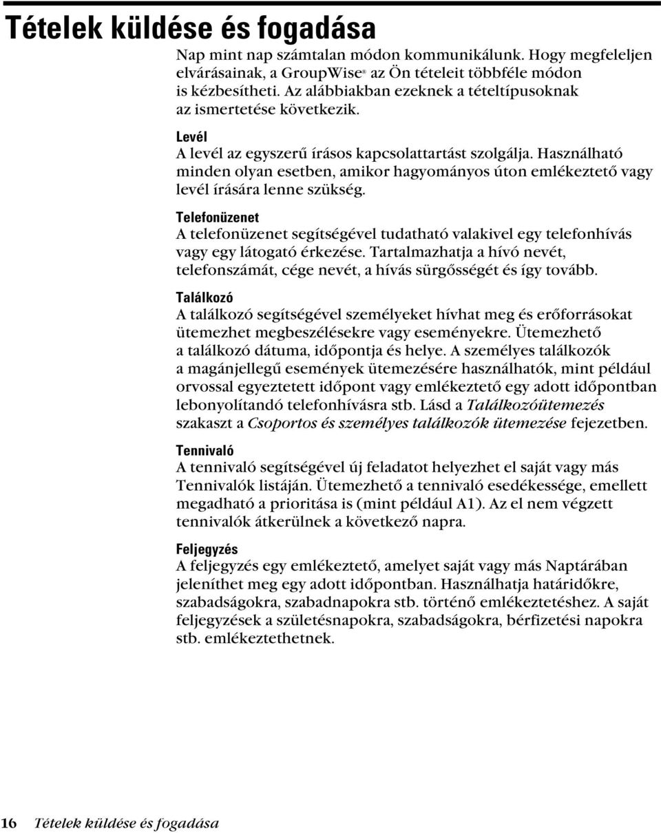 Használható minden olyan esetben, amikor hagyományos úton emlékeztető vagy levél írására lenne szükség.