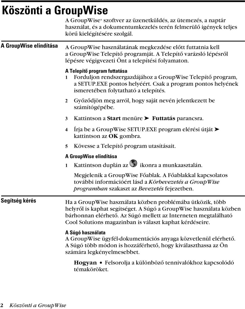 A Telepítõ program futtatása Forduljon rendszergazdájához a GroupWise Telepítő program, a SETUP.EXE pontos helyéért. Csak a program pontos helyének ismeretében folytatható a telepítés.