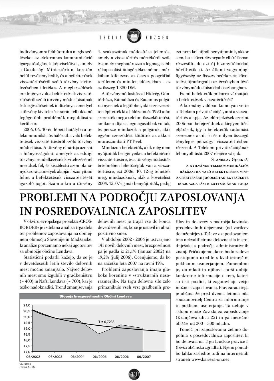 A megbeszélések eredménye volt a befektetések visszatérítéséről szóló törvény módosításainak és kiegészítéseinek indítványa, amellyel a törvény kivitelezése során felbukkanó legégetőbb problémák