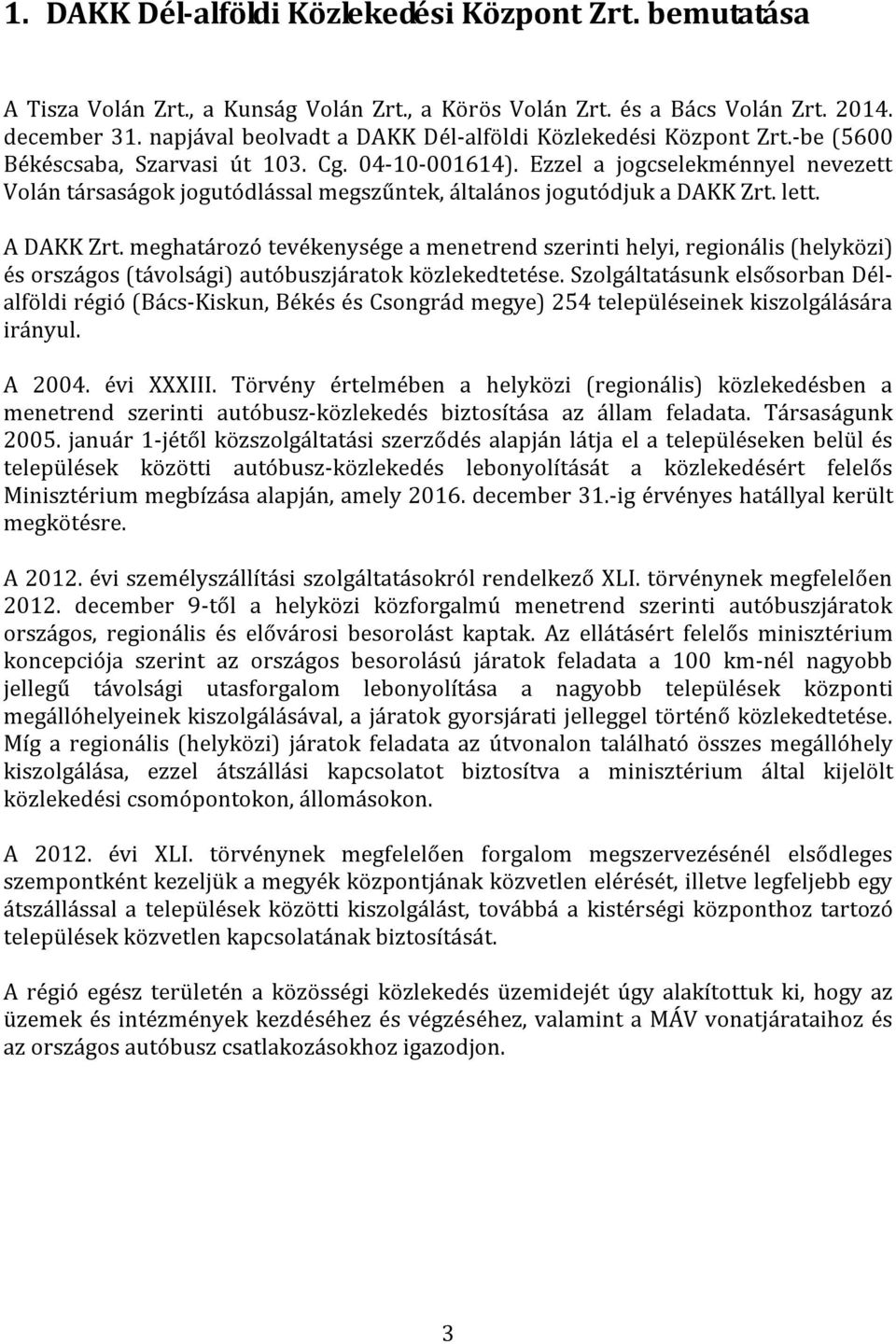 Ezzel a jogcselekménnyel nevezett Volán társaságok jogutódlással megszűntek, általános jogutódjuk a DAKK Zrt. lett. A DAKK Zrt.