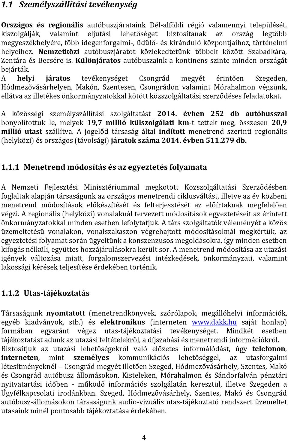 Különjáratos autóbuszaink a kontinens szinte minden országát bejárták.