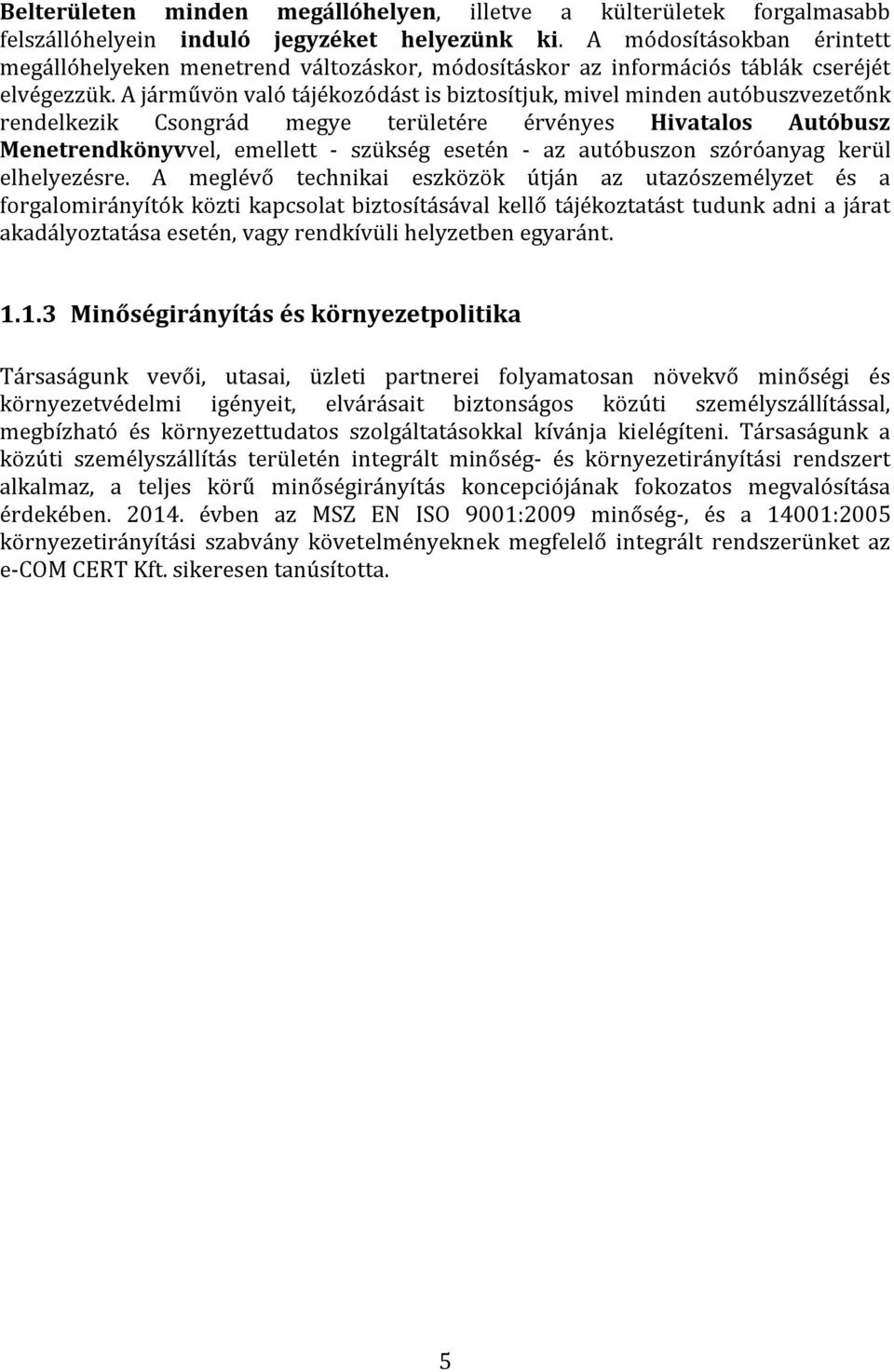 A járművön való tájékozódást is biztosítjuk, mivel minden autóbuszvezetőnk rendelkezik Csongrád megye területére érvényes Hivatalos Autóbusz Menetrendkönyvvel, emellett - szükség esetén - az