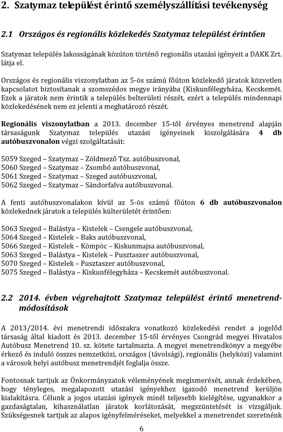 Országos és regionális viszonylatban az 5-ös számú főúton közlekedő járatok közvetlen kapcsolatot biztosítanak a szomszédos megye irányába (Kiskunfélegyháza, Kecskemét.