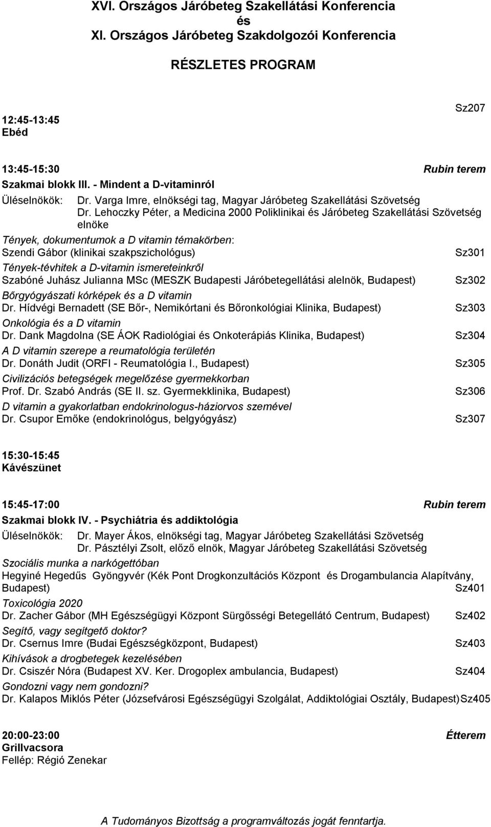 D-vitamin ismereteinkről Szabóné Juhász Julianna MSc (MESZK Budapesti Járóbetegellátási alelnök, Budapest) Sz302 Bőrgyógyászati kórképek a D vitamin Dr.