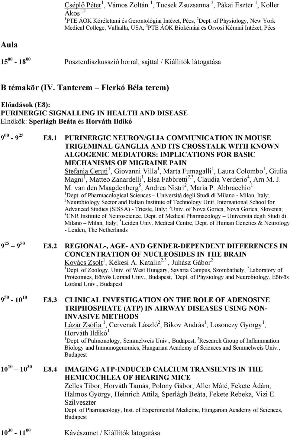 Tanterem Flerkó Béla terem) Előadások (E8): PURINERGIC SIGNALLING IN HEALTH AND DISEASE Elnökök: Sperlágh Beáta és Horváth Ildikó 9 00-9 25 E8.