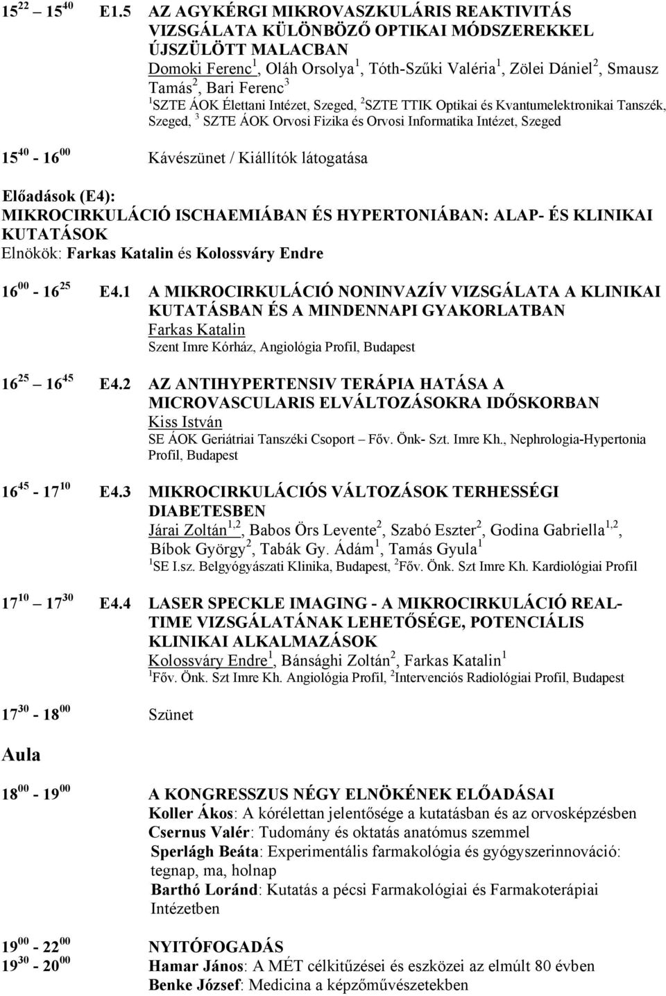 Ferenc 3 SZTE ÁOK Élettani Intézet, Szeged, 2 SZTE TTIK Optikai és Kvantumelektronikai Tanszék, Szeged, 3 SZTE ÁOK Orvosi Fizika és Orvosi Informatika Intézet, Szeged 15 40-16 00 Kávészünet /
