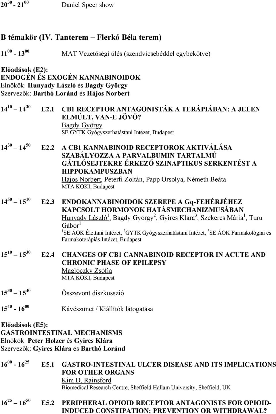 Loránd és Hájos Norbert 14 10 14 30 E2.1 CB1 RECEPTOR ANTAGONISTÁK A TERÁPIÁBAN: A JELEN ELMÚLT, VAN-E JÖVŐ? Bagdy György SE GYTK Gyógyszerhatástani Intézet, Budapest 14 30 14 50 E2.