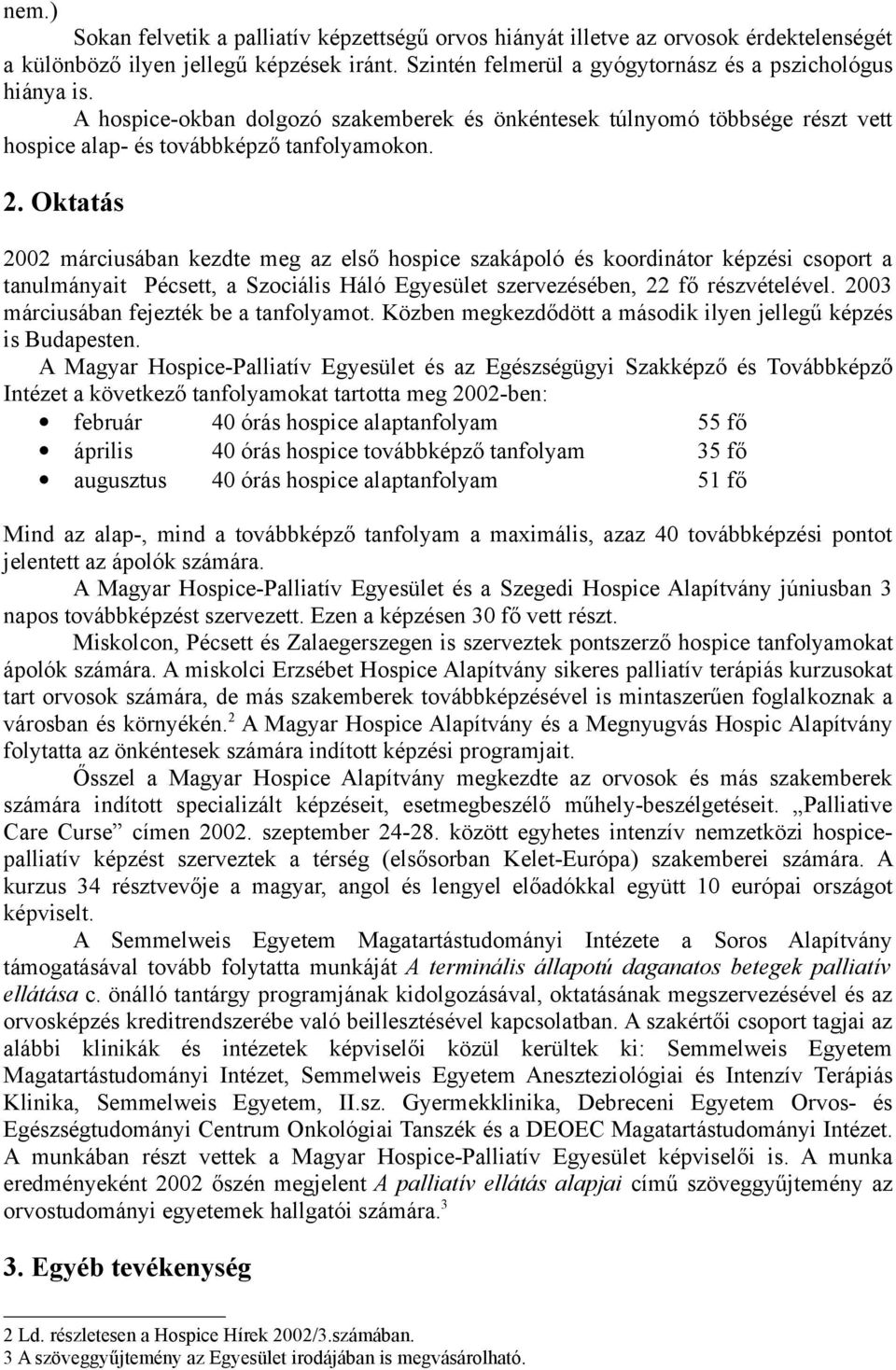 Oktatás 2002 márciusában kezdte meg az első hospice szakápoló és koordinátor képzési csoport a tanulmányait Pécsett, a Szociális Háló Egyesület szervezésében, 22 fő részvételével.