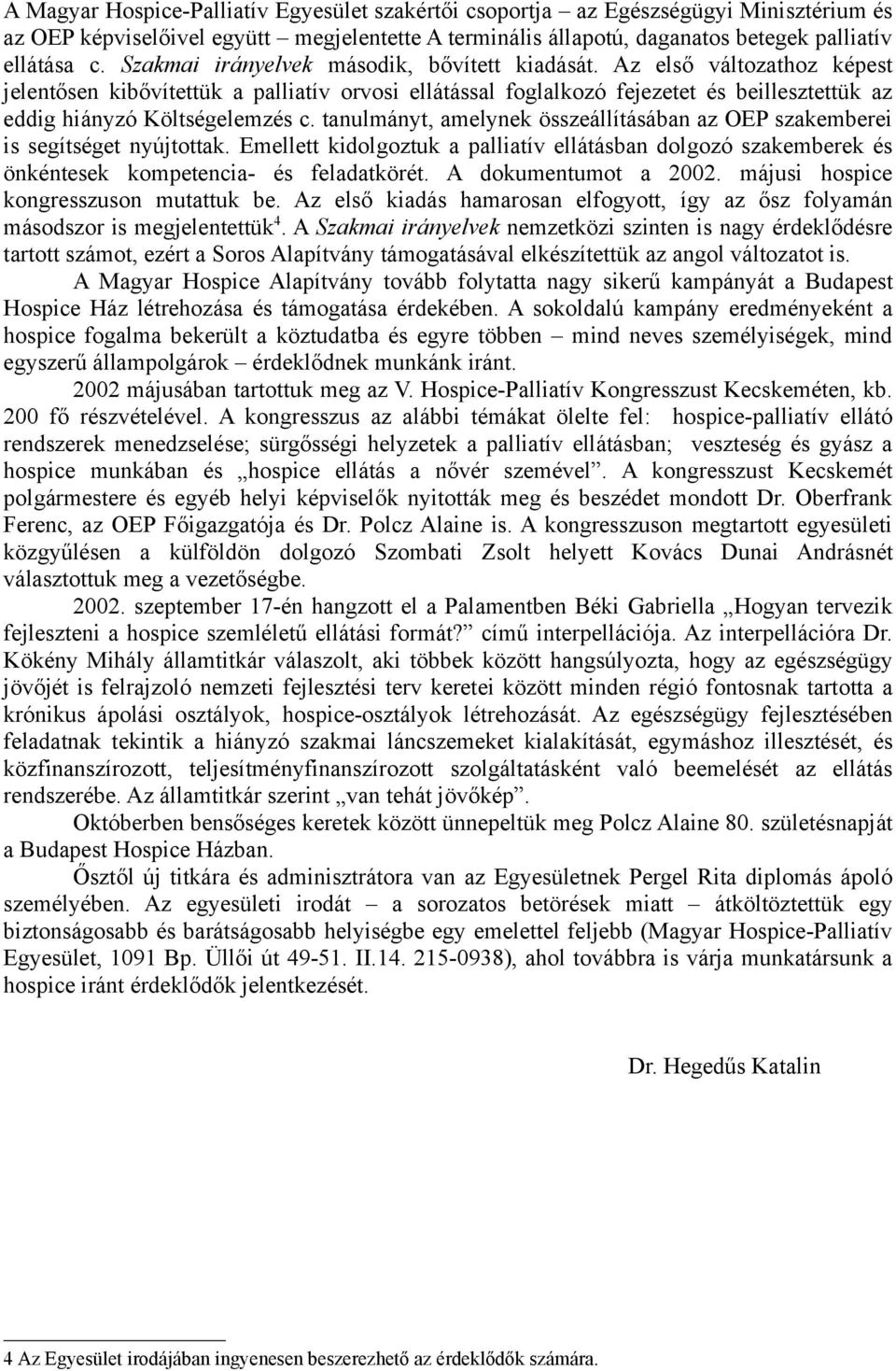 Az első változathoz képest jelentősen kibővítettük a palliatív orvosi ellátással foglalkozó fejezetet és beillesztettük az eddig hiányzó Költségelemzés c.