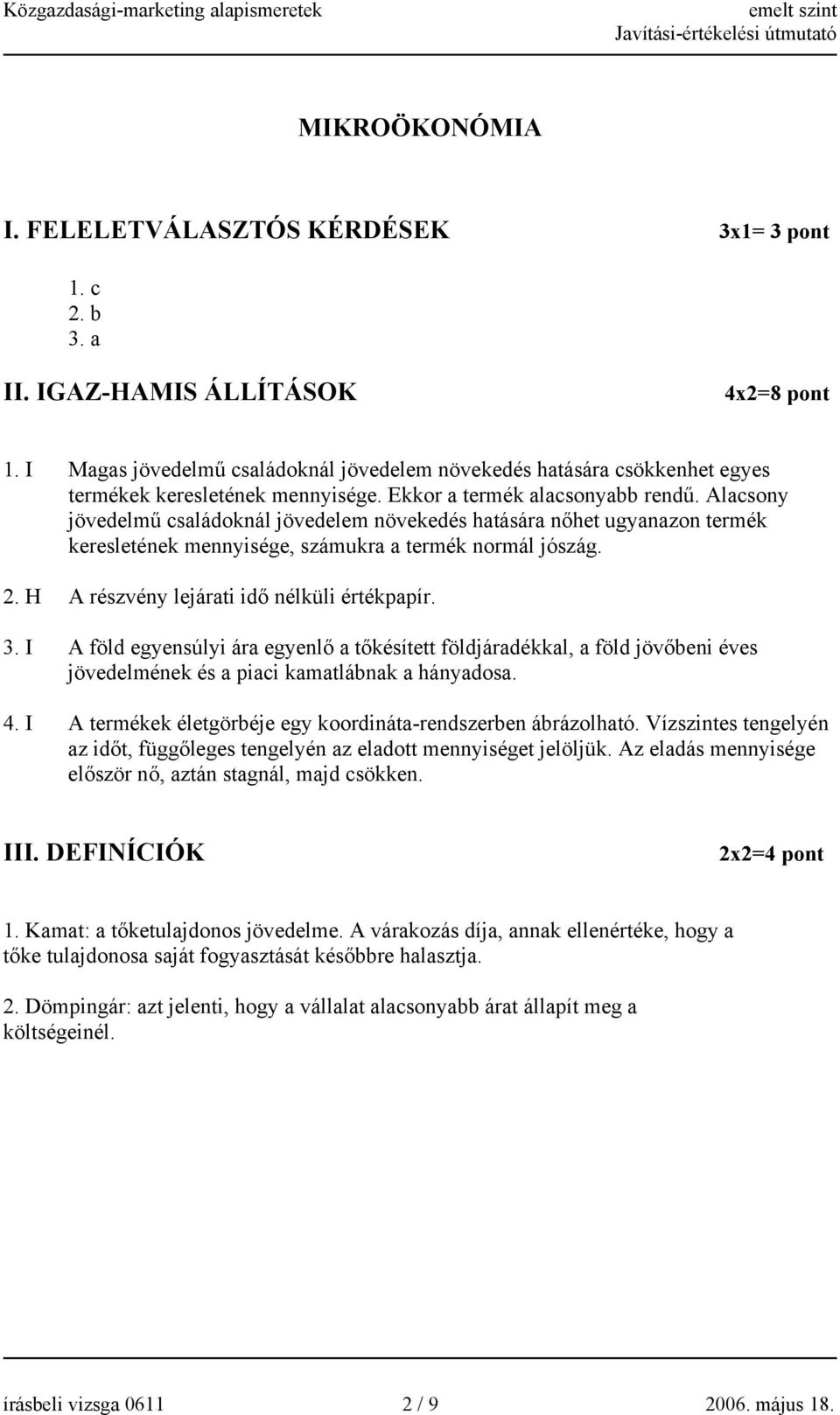 Alacsony jövedelmű családoknál jövedelem növekedés hatására nőhet ugyanazon termék keresletének mennyisége, számukra a termék normál jószág. 2. H A részvény lejárati idő nélküli értékpapír. 3.