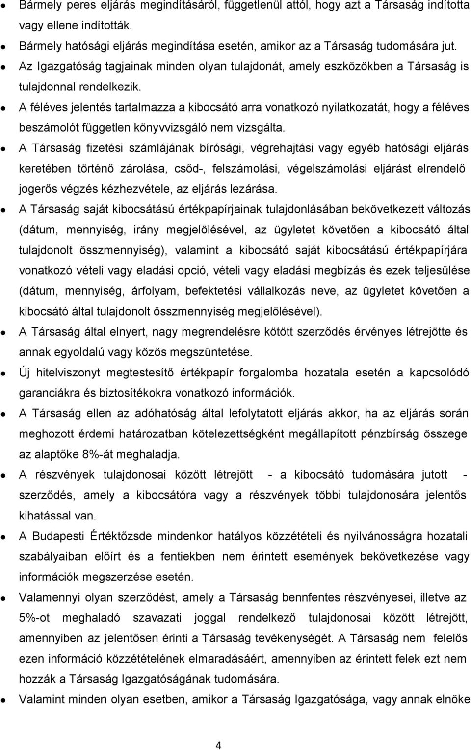 A féléves jelentés tartalmazza a kibocsátó arra vonatkozó nyilatkozatát, hogy a féléves beszámolót független könyvvizsgáló nem vizsgálta.