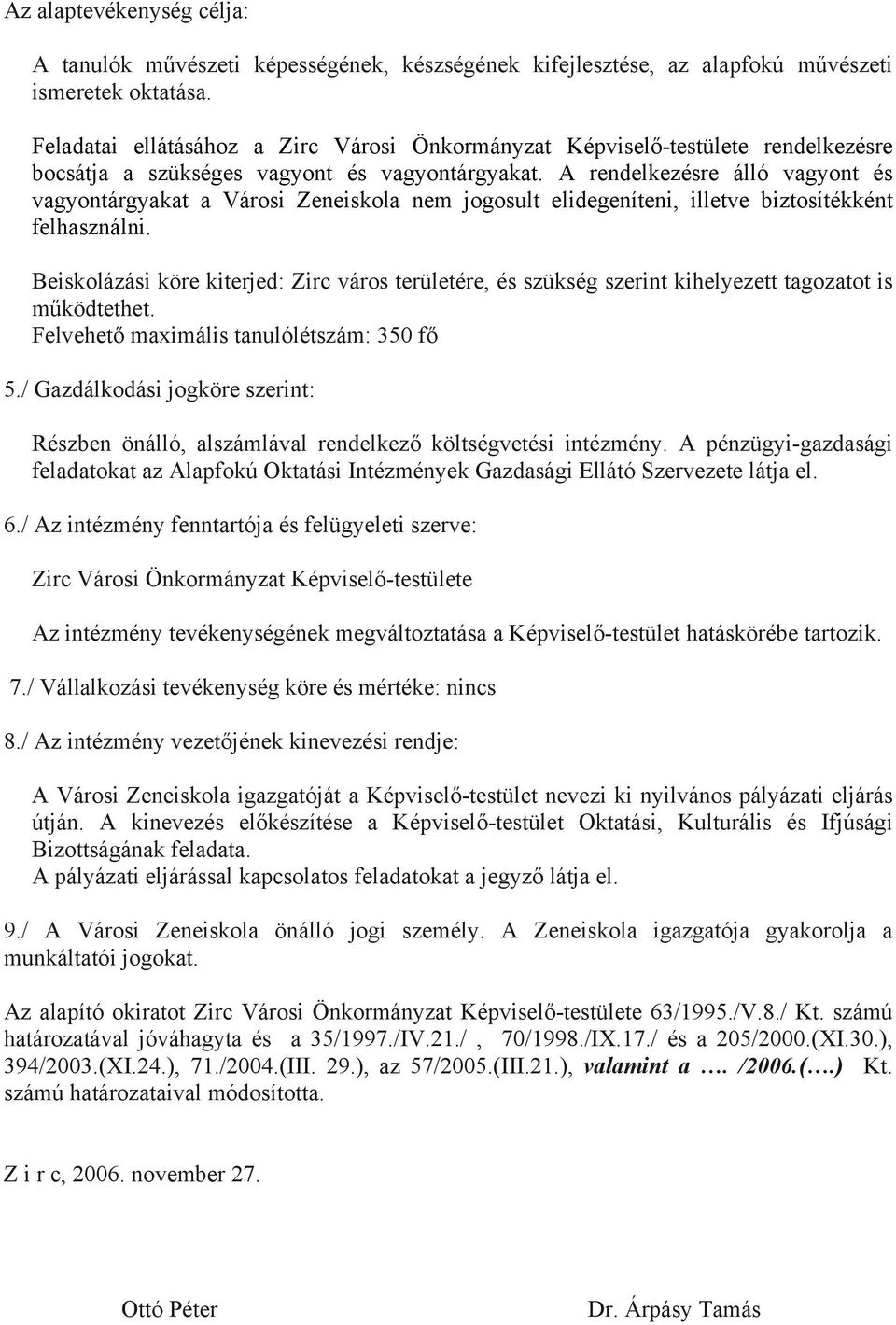 A rendelkezésre álló vagyont és vagyontárgyakat a Városi Zeneiskola nem jogosult elidegeníteni, illetve biztosítékként felhasználni.