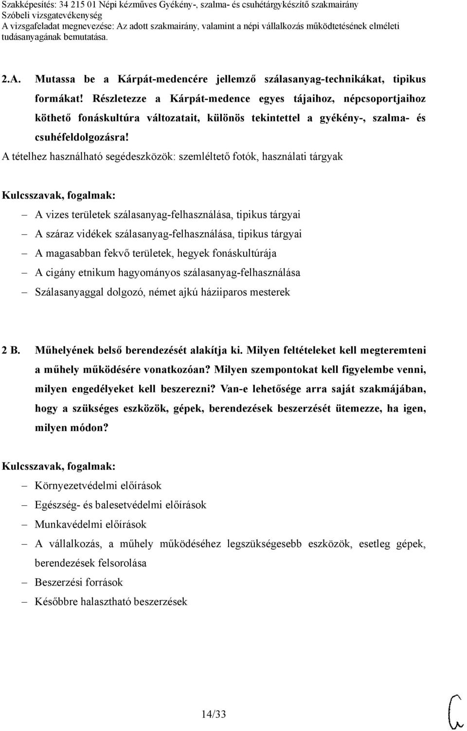 A tételhez használható segédeszközök: szemléltető fotók, használati tárgyak A vizes területek szálasanyag-felhasználása, tipikus tárgyai A száraz vidékek szálasanyag-felhasználása, tipikus tárgyai A