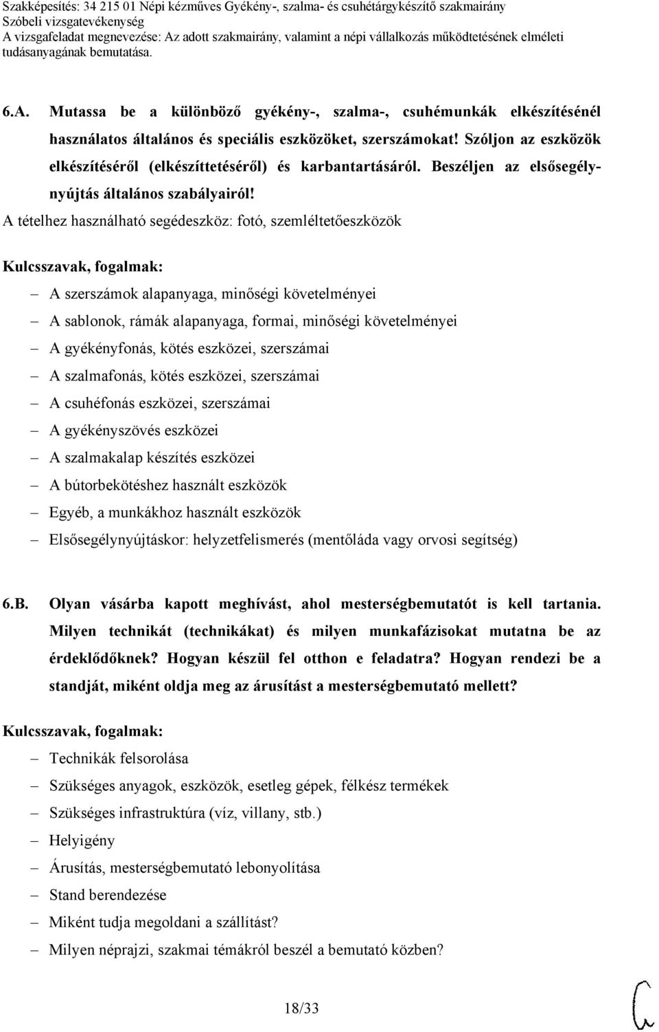 A tételhez használható segédeszköz: fotó, szemléltetőeszközök A szerszámok alapanyaga, minőségi követelményei A sablonok, rámák alapanyaga, formai, minőségi követelményei A gyékényfonás, kötés