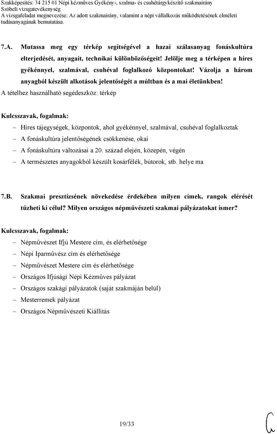 A tételhez használható segédeszköz: térkép Híres tájegységek, központok, ahol gyékénnyel, szalmával, csuhéval foglalkoztak A fonáskultúra jelentőségének csökkenése, okai A fonáskultúra változásai a