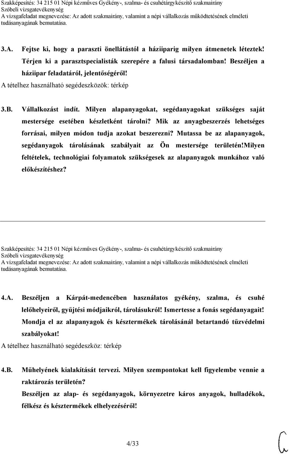 Mik az anyagbeszerzés lehetséges forrásai, milyen módon tudja azokat beszerezni? Mutassa be az alapanyagok, segédanyagok tárolásának szabályait az Ön mestersége területén!