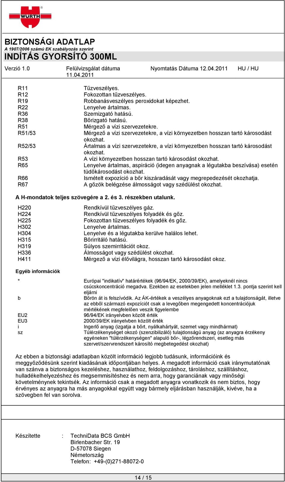 R53 A vízi környezetben hosszan tartó károsodást okozhat. R65 Lenyelve ártalmas, aspiráció (idegen anyagnak a légutakba beszívása) esetén tüdőkárosodást okozhat.