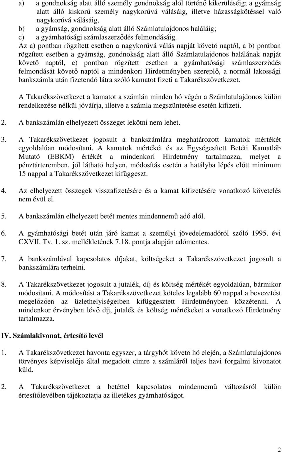 Az a) pontban rögzített esetben a nagykorúvá válás napját követő naptól, a b) pontban rögzített esetben a gyámság, gondnokság alatt álló Számlatulajdonos halálának napját követő naptól, c) pontban