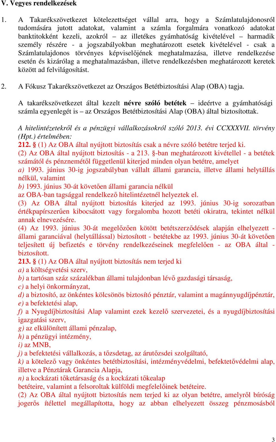 gyámhatóság kivételével harmadik személy részére - a jogszabályokban meghatározott esetek kivételével - csak a Számlatulajdonos törvényes képviselőjének meghatalmazása, illetve rendelkezése esetén és