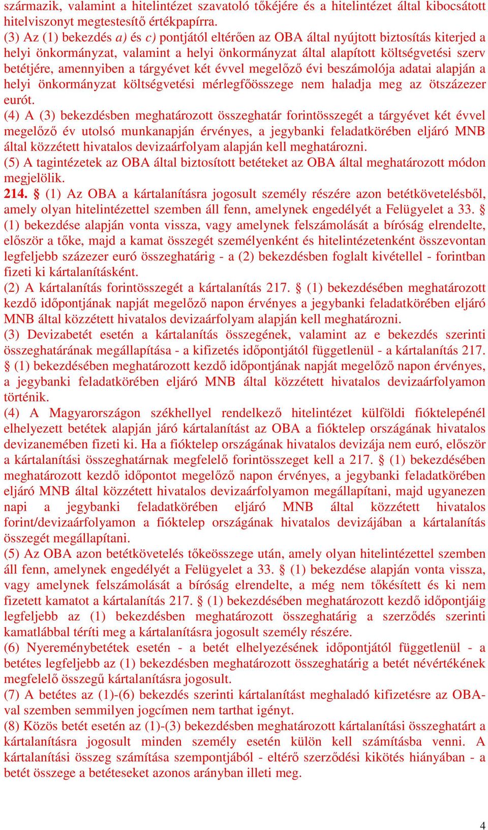 a tárgyévet két évvel megelőző évi beszámolója adatai alapján a helyi önkormányzat költségvetési mérlegfőösszege nem haladja meg az ötszázezer eurót.