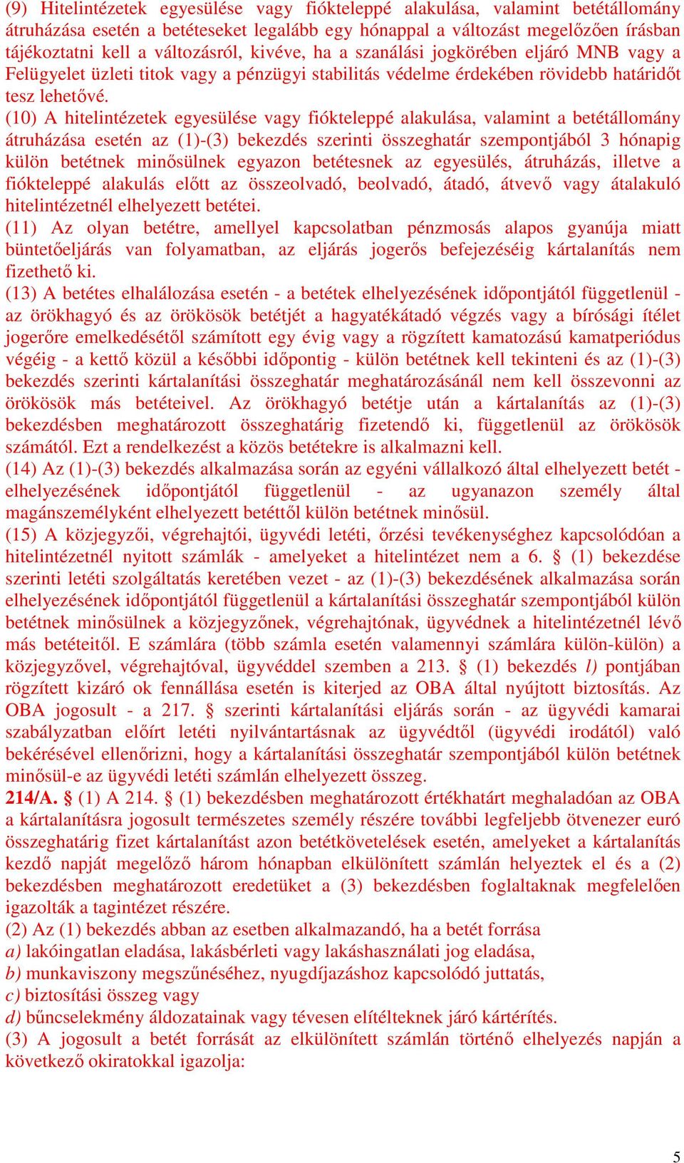 (10) A hitelintézetek egyesülése vagy fiókteleppé alakulása, valamint a betétállomány átruházása esetén az (1)-(3) bekezdés szerinti összeghatár szempontjából 3 hónapig külön betétnek minősülnek