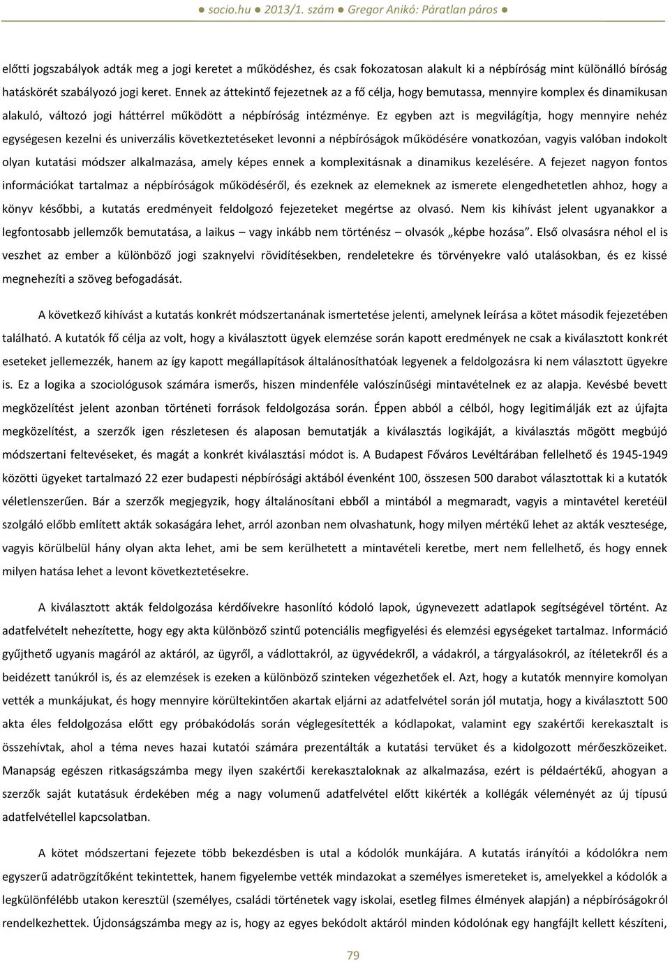 Ez egyben azt is megvilágítja, hogy mennyire nehéz egységesen kezelni és univerzális következtetéseket levonni a népbíróságok működésére vonatkozóan, vagyis valóban indokolt olyan kutatási módszer