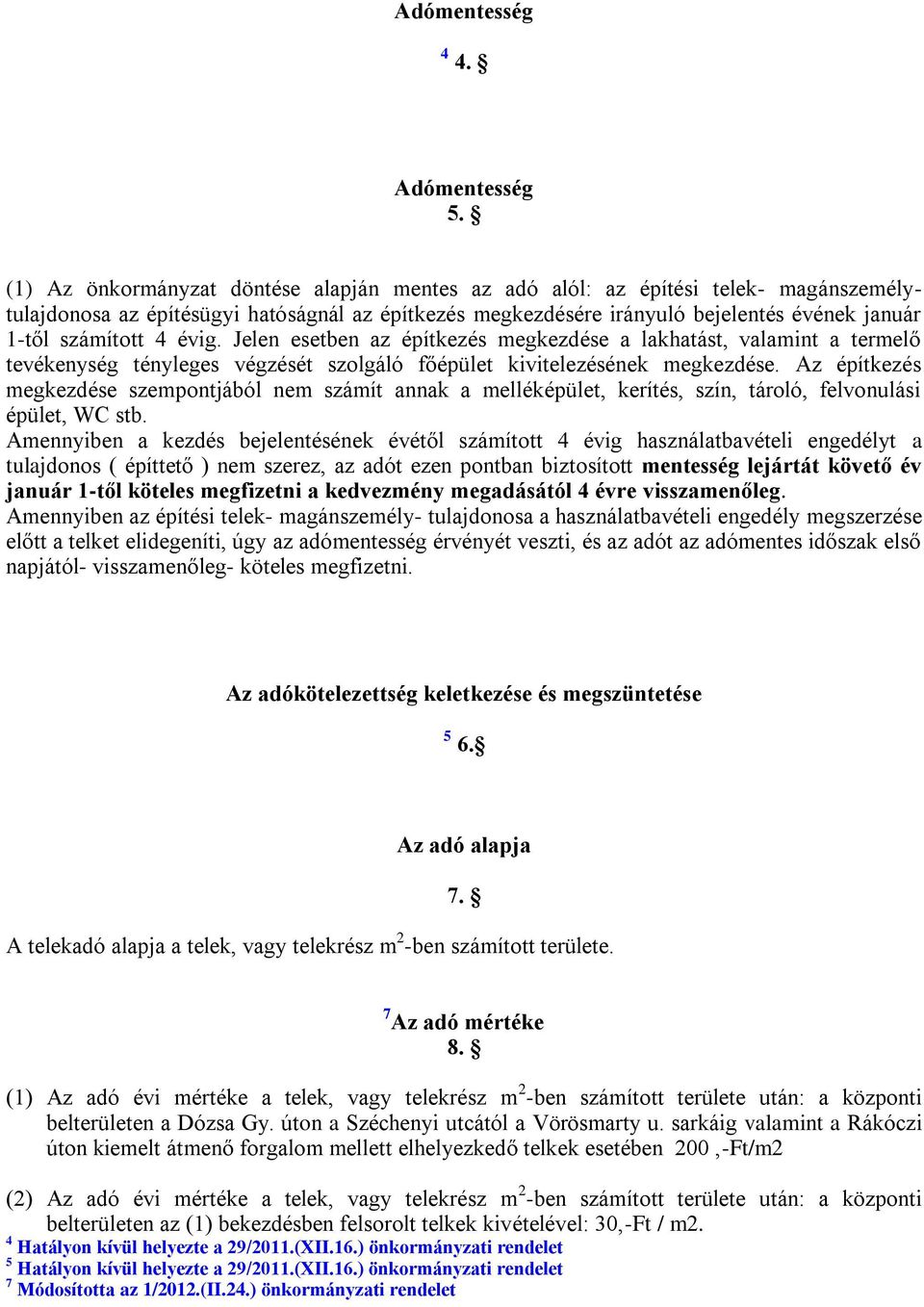 4 évig. Jelen esetben az építkezés megkezdése a lakhatást, valamint a termelő tevékenység tényleges végzését szolgáló főépület kivitelezésének megkezdése.