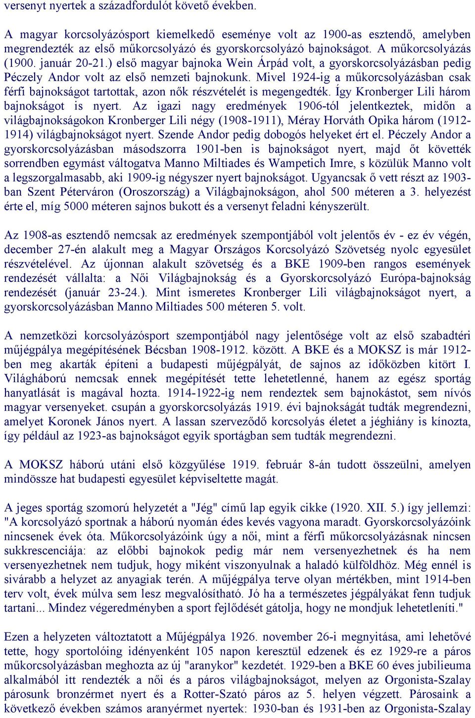 Mivel 1924-ig a műkorcsolyázásban csak férfi bajnokságot tartottak, azon nők részvételét is megengedték. Így Kronberger Lili három bajnokságot is nyert.