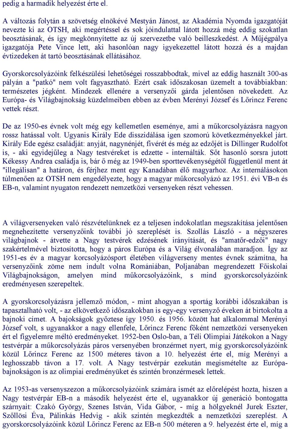 megkönnyítette az új szervezetbe való beilleszkedést. A Műjégpálya igazgatója Pete Vince lett, aki hasonlóan nagy igyekezettel látott hozzá és a majdan évtizedeken át tartó beosztásának ellátásához.
