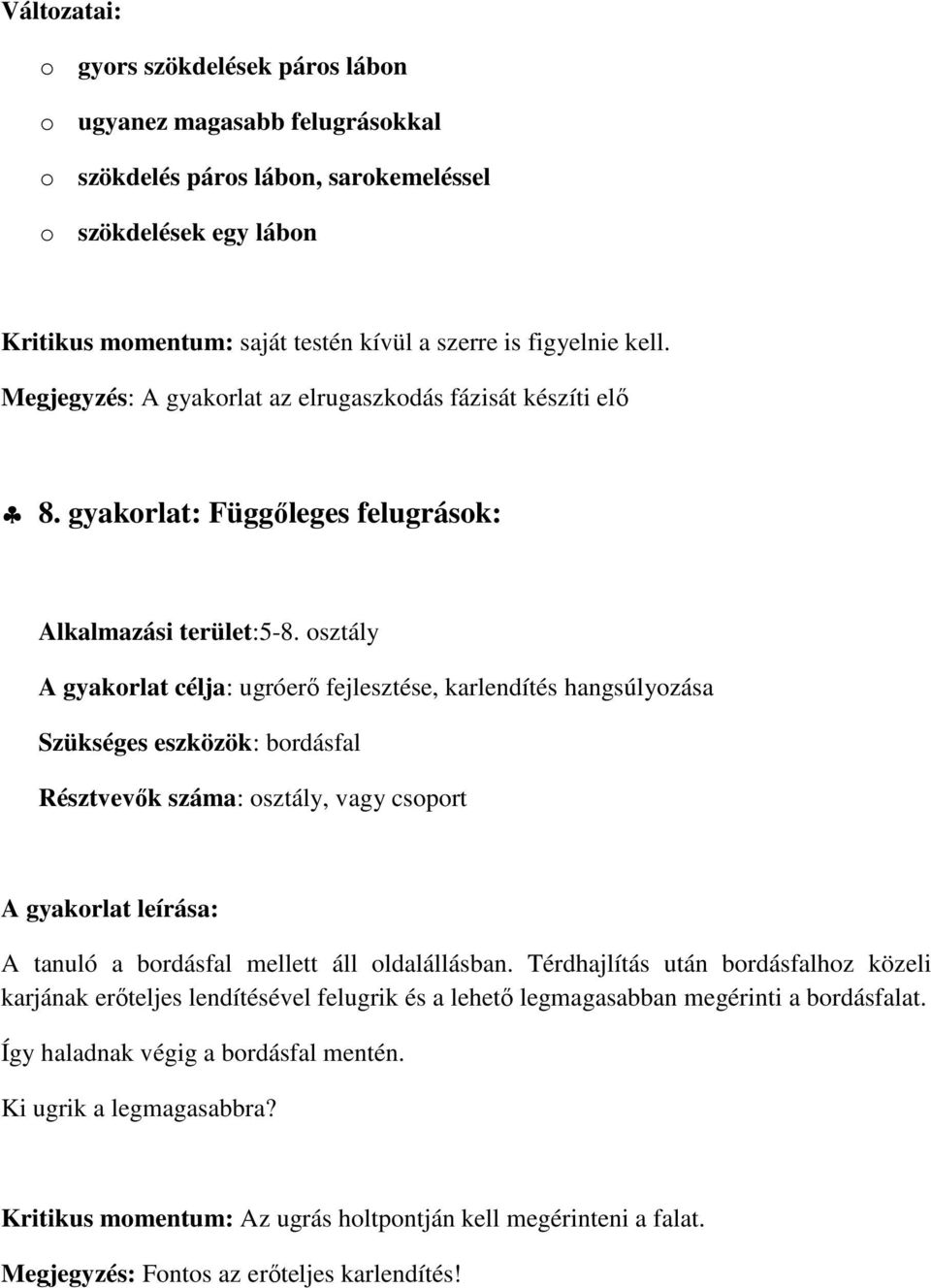 osztály A gyakorlat célja: ugróerő fejlesztése, karlendítés hangsúlyozása Szükséges eszközök: bordásfal A gyakorlat leírása: A tanuló a bordásfal mellett áll oldalállásban.