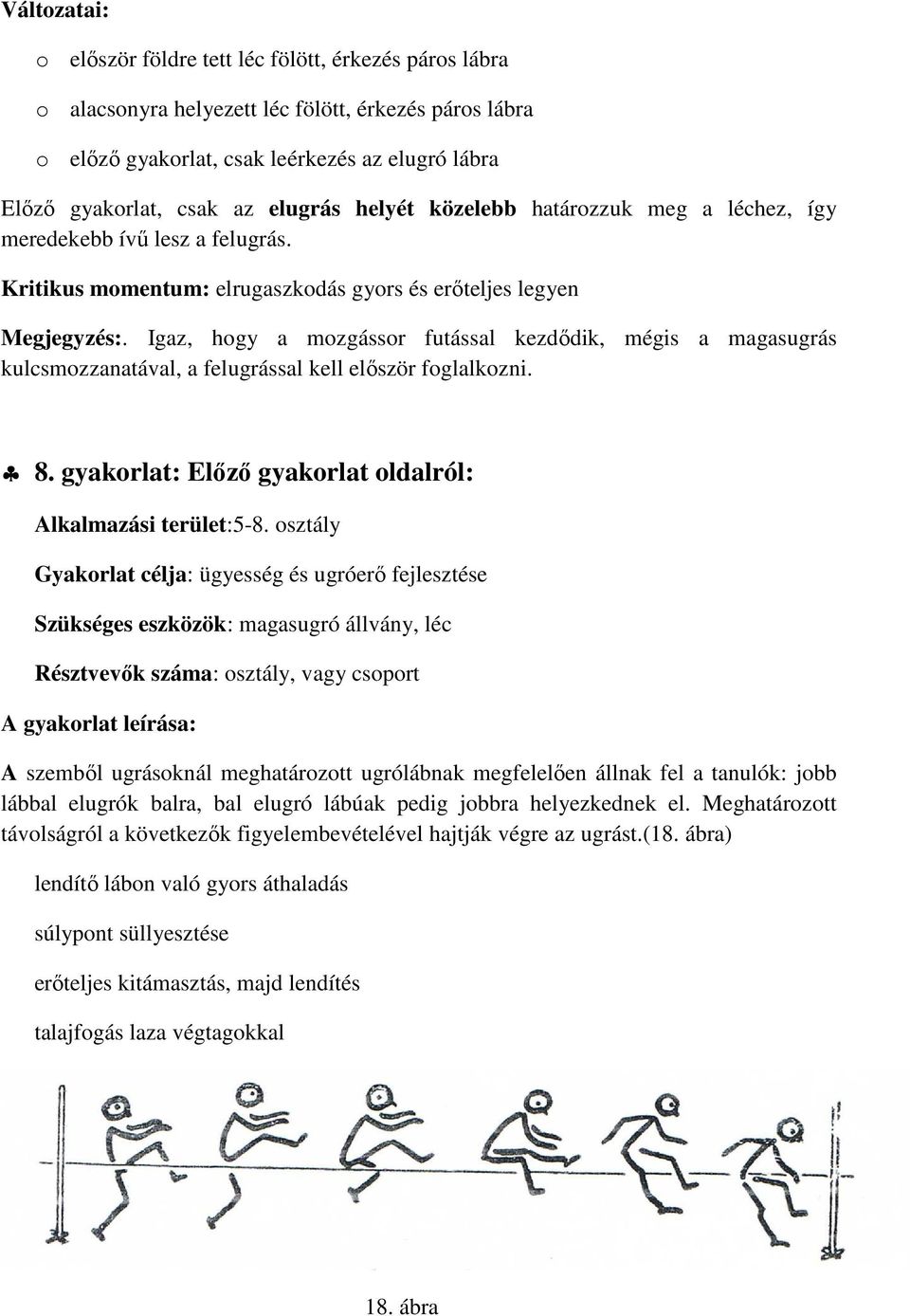 Igaz, hogy a mozgássor futással kezdődik, mégis a magasugrás kulcsmozzanatával, a felugrással kell először foglalkozni. 8. gyakorlat: Előző gyakorlat oldalról: Alkalmazási terület:5-8.