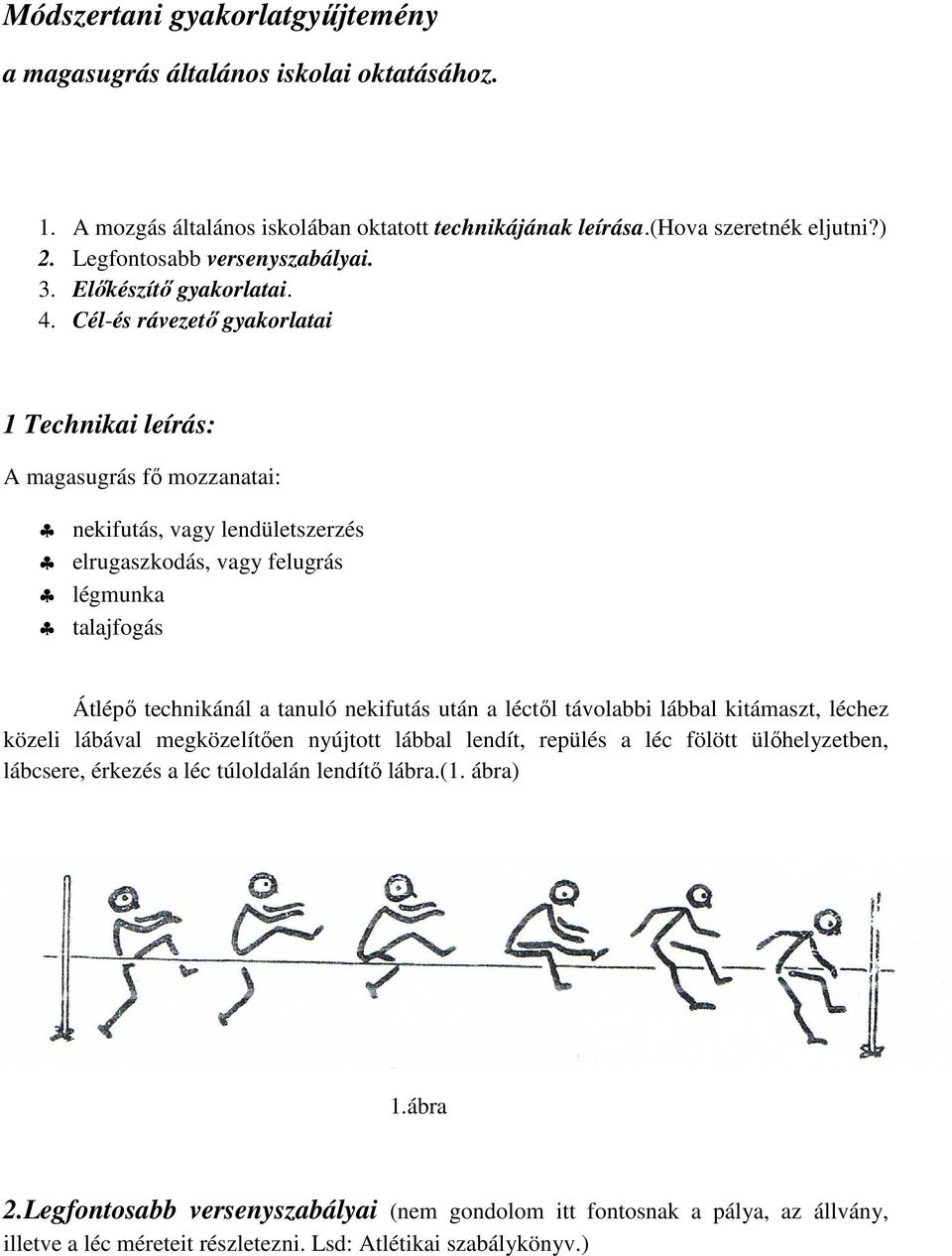 Cél-és rávezető gyakorlatai 1 Technikai leírás: A magasugrás fő mozzanatai: nekifutás, vagy lendületszerzés elrugaszkodás, vagy felugrás légmunka talajfogás Átlépő technikánál a tanuló