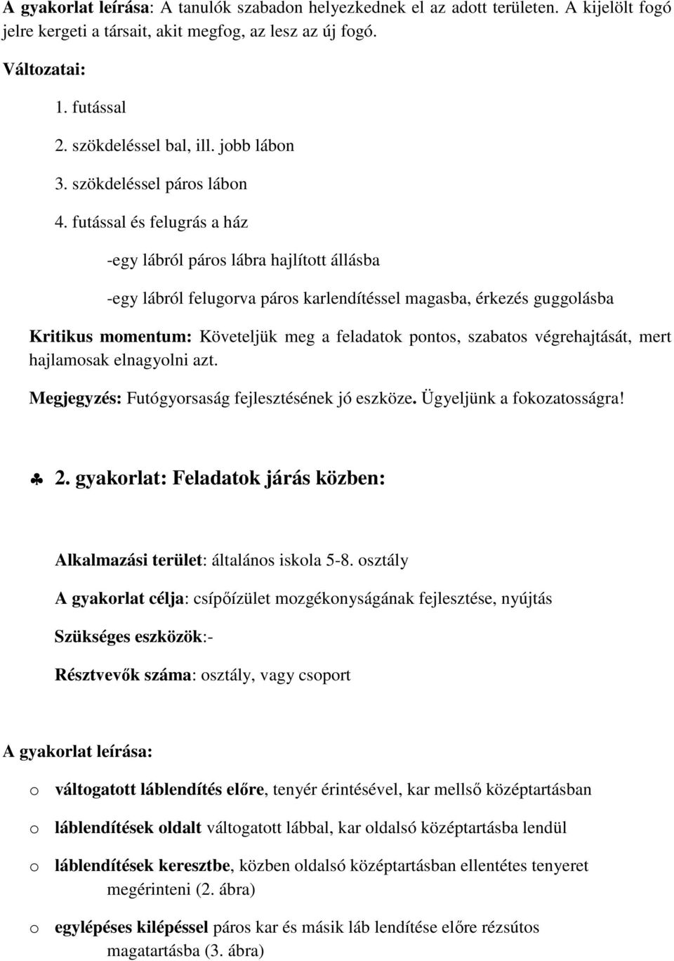 futással és felugrás a ház -egy lábról páros lábra hajlított állásba -egy lábról felugorva páros karlendítéssel magasba, érkezés guggolásba Kritikus momentum: Követeljük meg a feladatok pontos,