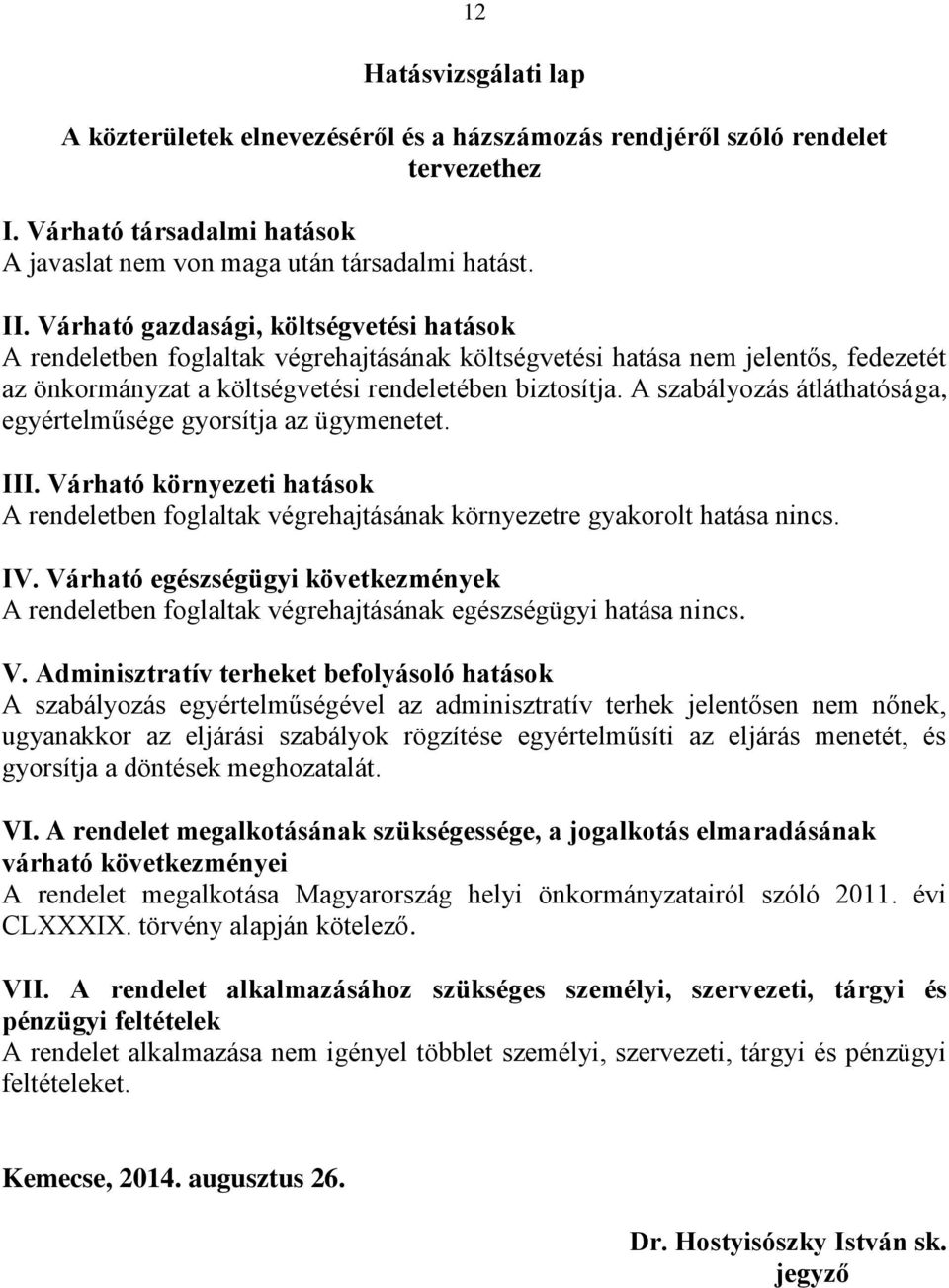 A szabályozás átláthatósága, egyértelműsége gyorsítja az ügymenetet. III. Várható környezeti hatások A rendeletben foglaltak végrehajtásának környezetre gyakorolt hatása nincs. IV.