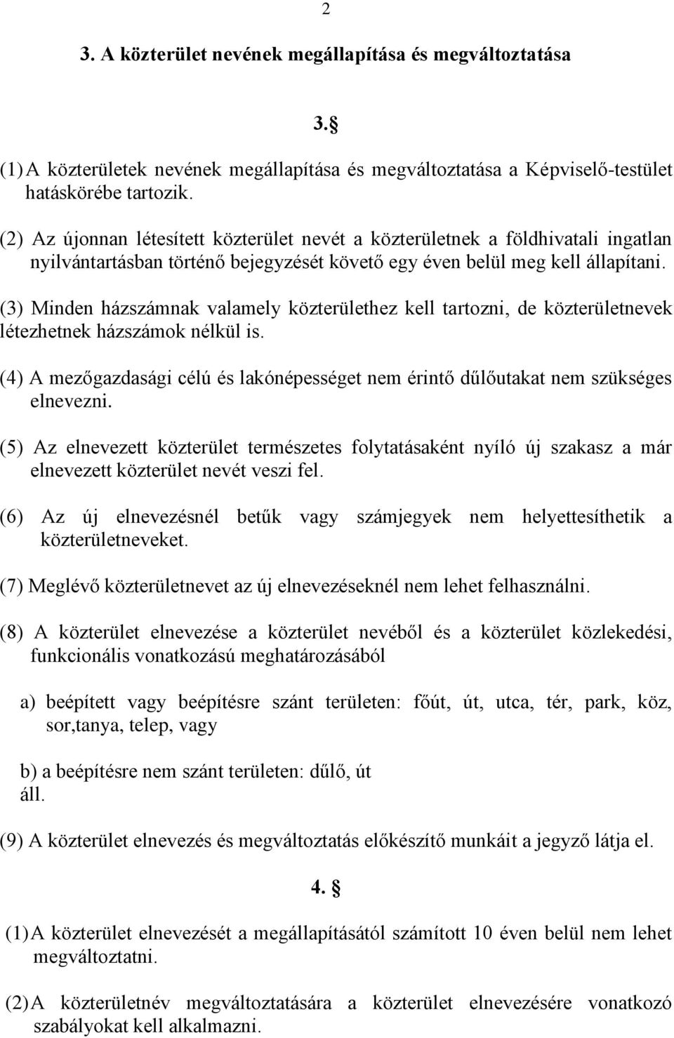 (3) Minden házszámnak valamely közterülethez kell tartozni, de közterületnevek létezhetnek házszámok nélkül is.